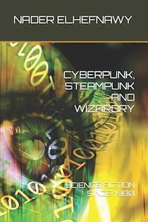 Cyberpunk, Steampunk and Wizardry: Science Fiction Since 1980