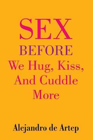 Sex Before We Hug, Kiss, and Cuddle More