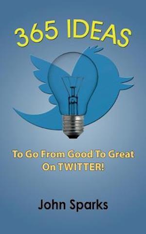 365 Ideas to Go from Good to Great on Twitter!