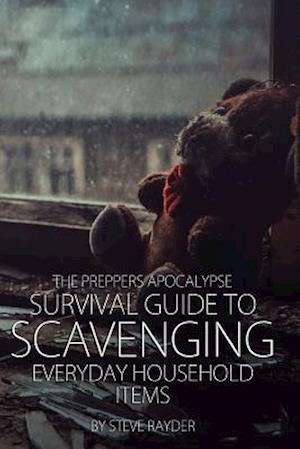 The Preppers Apocalypse Survival Guide to Scavenging Everyday Household Items