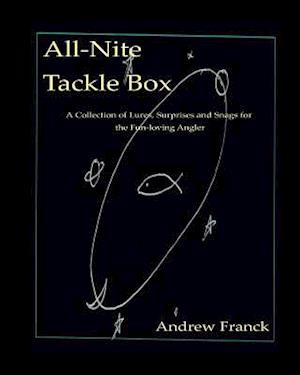 All-Nite Tackle Box: A Collection of Lures, Surprises, and Snags for the Fun-Loving Angler