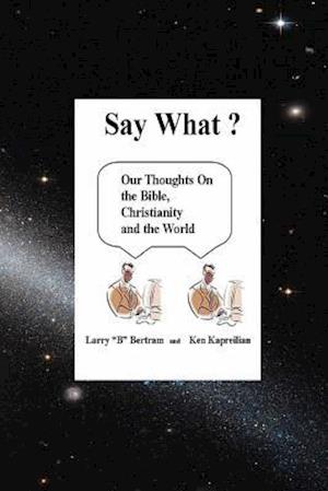 "say What?" Our Thoughts on the Bible, Christianity and the World