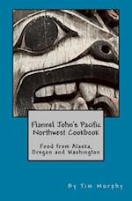 Flannel John's Pacific Northwest Cookbook