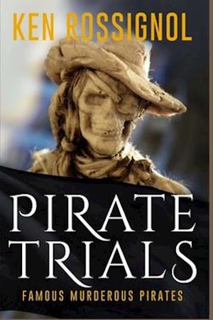 PIRATE TRIALS: Famous Murderous Pirates Book Series: The Lives and Adventures of Sundry Notorious Pirates