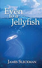 Even to a Jellyfish