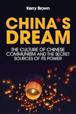 China`s Dream, The Culture of Chinese Communism and the Secret Sources of its Power