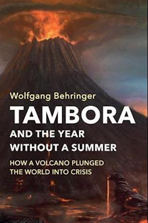 Tambora and the Year without a Summer – How a Volcano Plunged the World into Crisis