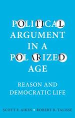 Political Argument in a Polarized Age – Reason and Democratic Life