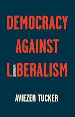 Democracy Against Liberalism – Its Rise and Fall