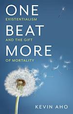 One Beat More – Existentialism and the Gift of Mortality