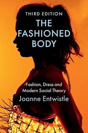 The Fashioned Body: Fashion, Dress and Modern Soci al Theory, 3rd Edition