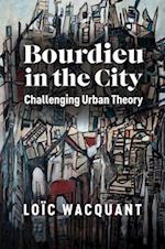 Bourdieu in the City – Challenging Urban Theory