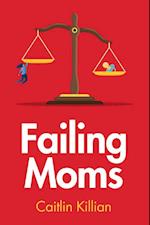 Failing Moms: Social Condemnation and Criminalizat ion of Mothers