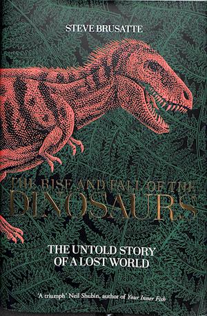 the rise and fall of the dinosaurs steve brusatte