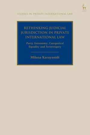 Rethinking Judicial Jurisdiction in Private International Law