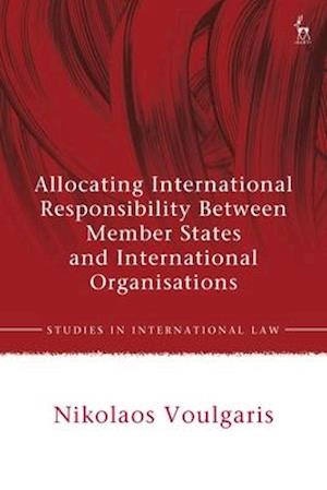 Allocating International Responsibility Between Member States and International Organisations