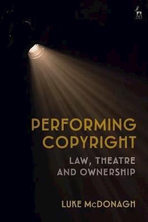 Performing Copyright: Law, Theatre and Authorship