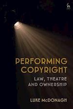 Performing Copyright: Law, Theatre and Authorship 