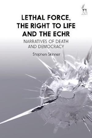 Lethal Force, the Right to Life and the ECHR