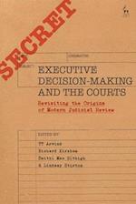 Executive Decision-Making and the Courts: Revisiting the Origins of Modern Judicial Review 