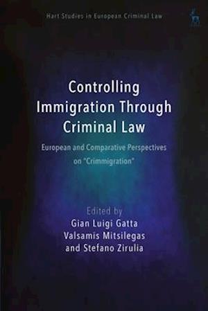 Controlling Immigration Through Criminal Law: European and Comparative Perspectives on "Crimmigration"