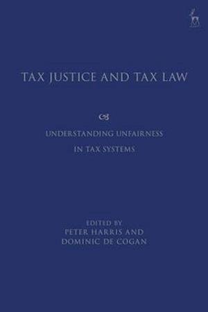 Tax Justice and Tax Law: Understanding Unfairness in Tax Systems