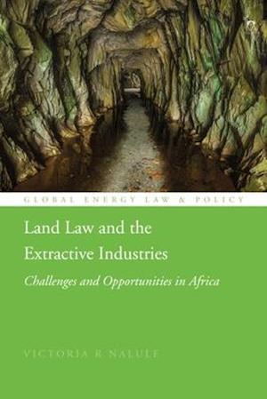 Land Law and the Extractive Industries: Challenges and Opportunities in Africa