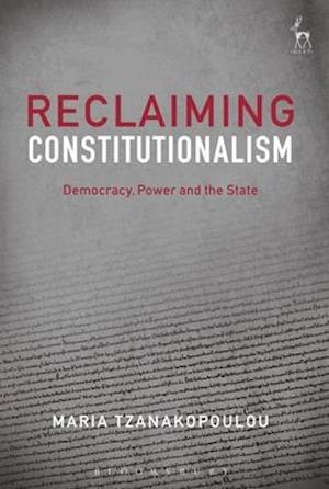 Reclaiming Constitutionalism: Democracy, Power and the State