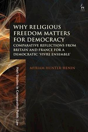 Why Religious Freedom Matters for Democracy: Comparative Reflections from Britain and France for a Democratic "Vivre Ensemble"