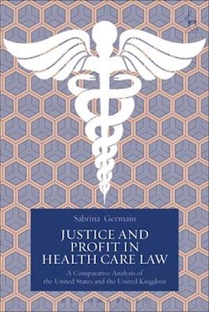 Justice and Profit in Health Care Law: A Comparative Analysis of the United States and the United Kingdom