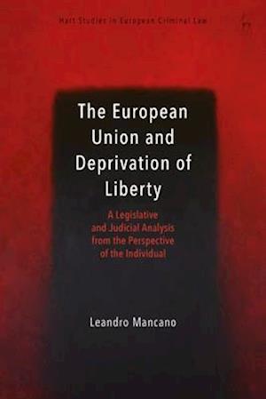 The European Union and Deprivation of Liberty: A Legislative and Judicial Analysis from the Perspective of the Individual