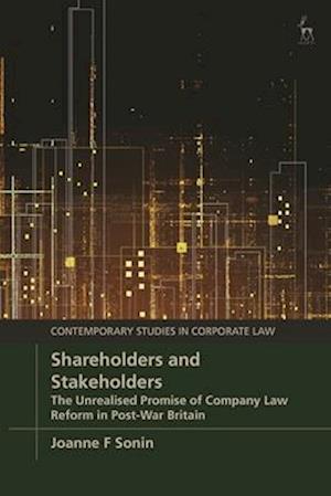 Shareholders and Stakeholders: The Unrealised Promise of Company Law Reform in Post-War Britain