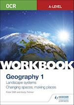 OCR A-level Geography Workbook 1: Landscape Systems and Changing Spaces; Making Places