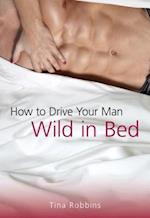 How to Drive Your Man Wild in Bed