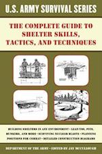 Complete U.S. Army Survival Guide to Shelter Skills, Tactics, and Techniques