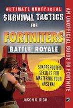 Ultimate Unofficial Survival Tactics for Fortnite Battle Royale: Sharpshooter Secrets for Mastering Your Arsenal