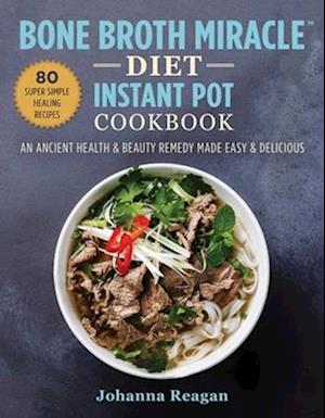 Bone Broth Miracle Diet Instant Pot Cookbook