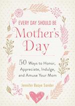 Every Day Should be Mother's Day