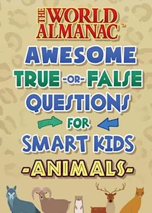 The World Almanac Amazing and Awesome True-Or-False Facts for Really Smart Kids
