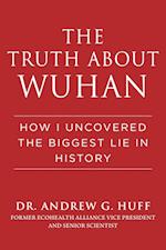 The Truth about Wuhan: How I Uncovered the Biggest Lie in History