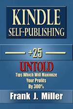 Kindle Self-Publishing - 25+ Untold Tips Which Will Maximize Your Profits by 300%