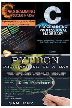 Python Programming in a Day & C Programming Success in a Day & C Programming Professional Made Easy