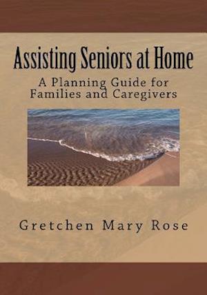 Assisting Seniors at Home, a Planning Guide for Families and Caregivers