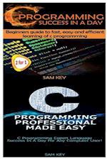 C Programming Success in a Day & C Programming Professional Made Easy