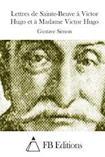 Lettres de Sainte-Beuve À Victor Hugo Et À Madame Victor Hugo