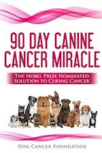 The 90 Day Canine Cancer Miracle: The 3 easy steps to treating cancer Inspired by 5 Time Nobel Peace Prize Nominee 