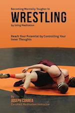 Becoming Mentally Tougher in Wrestling by Using Meditation