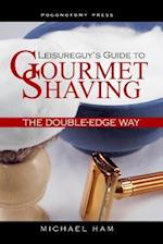 Leisureguy's Guide to Gourmet Shaving the Double-Edge Way