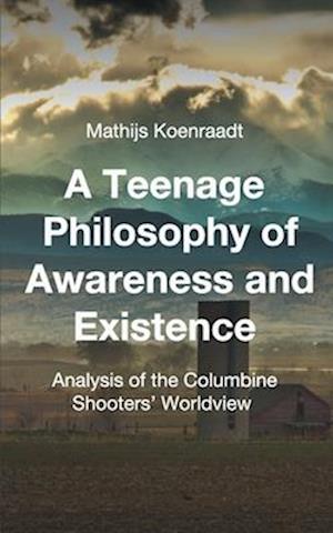 A Teenage Philosophy of Awareness and Existence: Analysis of the Columbine Shooters' Worldview