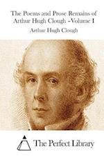 The Poems and Prose Remains of Arthur Hugh Clough -Volume I
